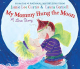 MY MOMMY HUNG THE MOON, A LOVE STORY BY JAMIE LEE CURTIS AND LAURA CORNELL (Hardback)